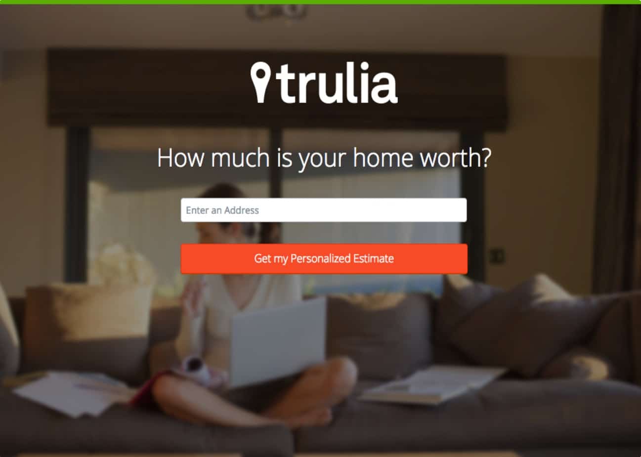 A great example of this is the opt-in landing page for popular real estate listing company Trulia. On their landing page, they simply ask for “an address” to start the estimation process.