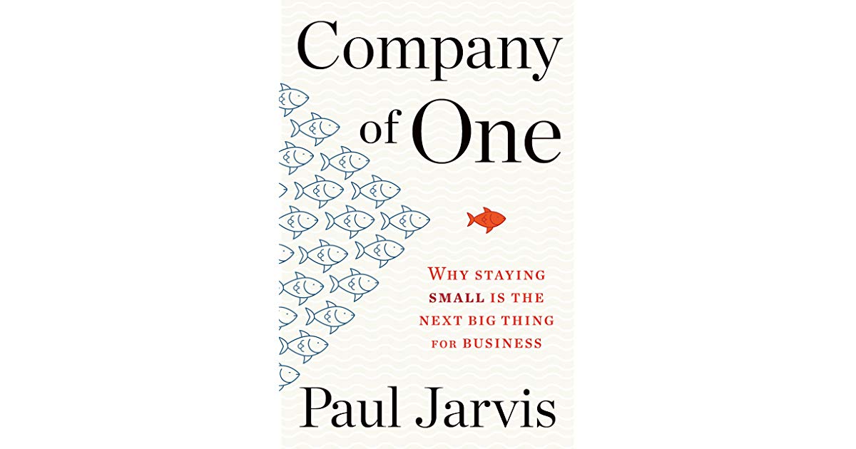 Company of One: Why Staying Small Is the Next Big Thing for Business by Paul Jarvis